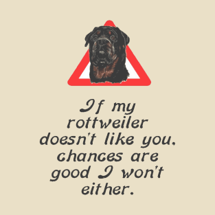 If My Rottweiler Does Not Like You Chances Are I Wont Either T-Shirt