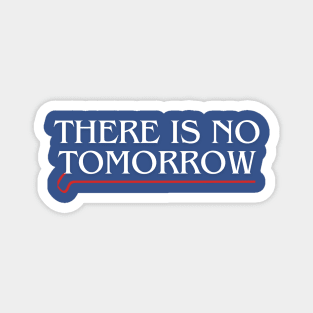 THERE IS NO TOMORROW! Magnet