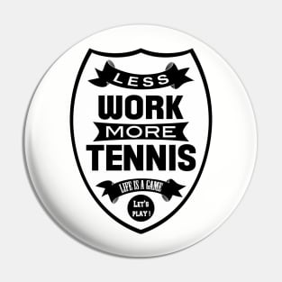 Less work More Tennis Pin