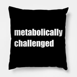 Metabolically challenged. Pillow