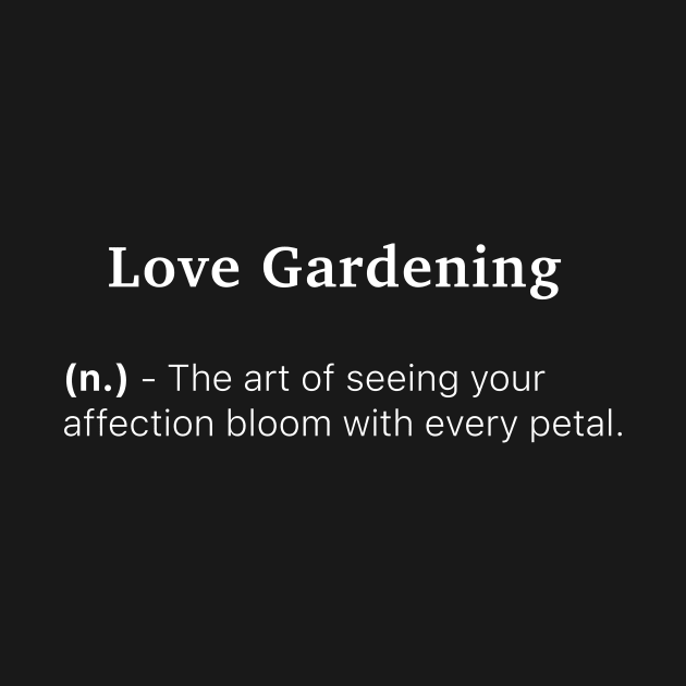 Definition of Love Gardening (n.) - The art of seeing your affection bloom with every petal. by MinimalTogs