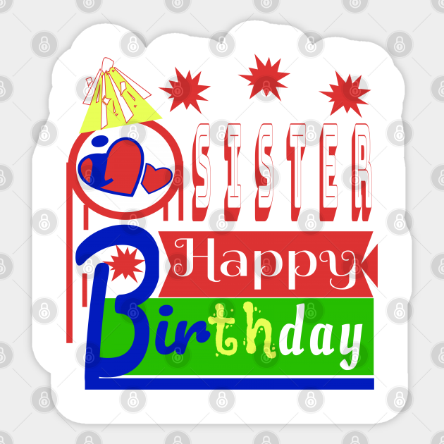 Happy Birthday My Sister I Love You So Much Happy Birthday Sister Sticker Teepublic I celebrate this special day and send you my love. happy birthday my sister i love you so much