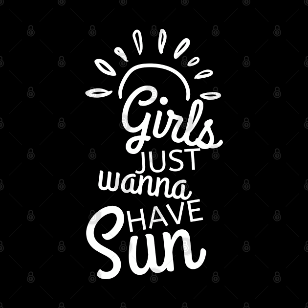 Girls Just Wanna Have Sun. Fun Summer Time Lover Quote. by That Cheeky Tee