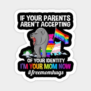 If Your Parents Aren't Accepting I'm Your Mom Now LGBT Hugs Magnet