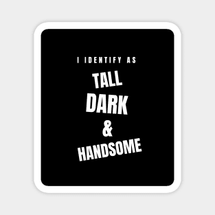 I identify as Tall Dark & Handsome Funny Tee Magnet