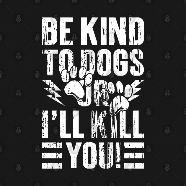 Be Kind To Dogs Or I'll Kill You -Vintage v3 by Emma