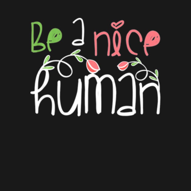 Be A Nice Human T-Shirt Teacher Kindness Positivity Gift by AstridLdenOs