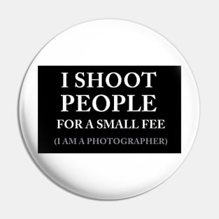 I SHOOT PEOPLE FOR A SMALL FEE - PHOTOGRAPHY Pin