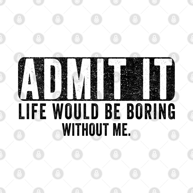 Admit It Life Would Be Boring Without Me, Funny Saying Retro by The Design Catalyst