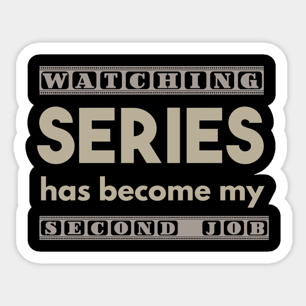 Watching Series Has Become My Second Job - Series - Sticker