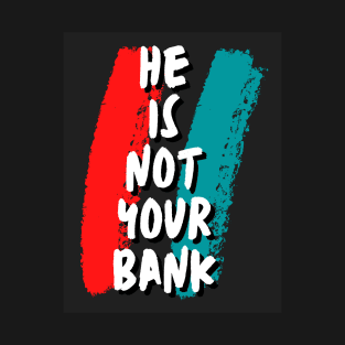 He is not your Bank T-Shirt