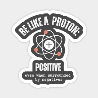 Be like a Proton: Positive Even When Surrounded by Negatives. Magnet