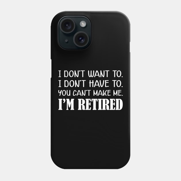 Retirement - I don't want to. I don't have to. You can't me. I'm retired Phone Case by KC Happy Shop