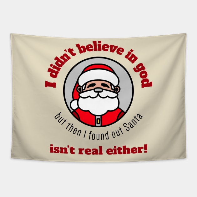 I didn't believe in god, but then I found out Santa isn't real either! Tapestry by DnJ Designs