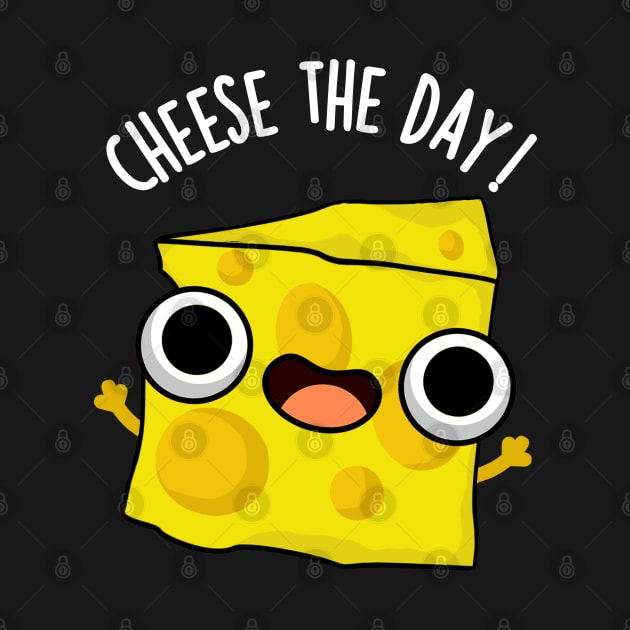 Cheese The Day Funny Food Puns by punnybone