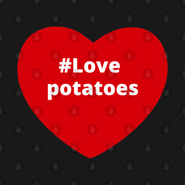 Discover Love Potatoes - Hashtag Heart - Potatoes - T-Shirt