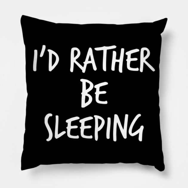 I'd Rather Be Sleeping. Funny Lack Of Sleep Saying Pillow by That Cheeky Tee