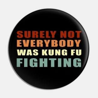 Surely Not Everybody Was Kung Fu Fighting Pin