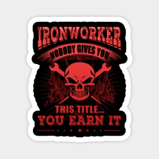 Ironworker Nobody Gives You This Title You Earn It Magnet