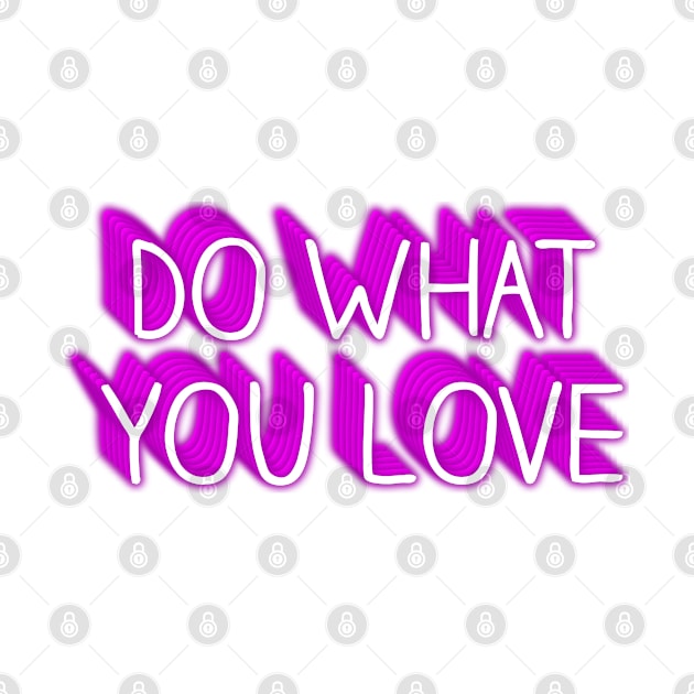 DO WHAT YOU LOVE by JstCyber