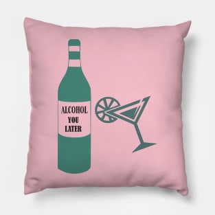 Alcohol You Later Pillow