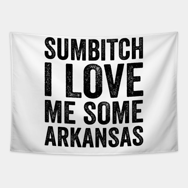 Sumbitch I Love Me Some Arkansas - Text Style Black Font T-Shirt Tapestry by Ipul The Pitiks