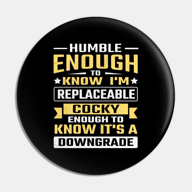 Humble enough to know I'm replaceable cocky enough to know it's a downgrade Pin by TheDesignDepot