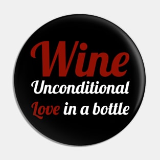 Wine - Unconditional love in a bottle - Wine Lover Pin