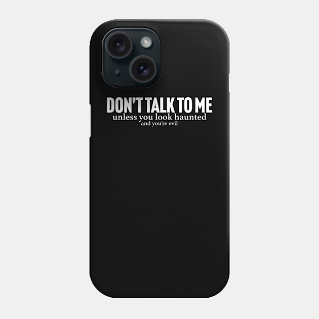 t shirt that says dont talk to me unless you look haunted and youre evil Phone Case by zach's stuff