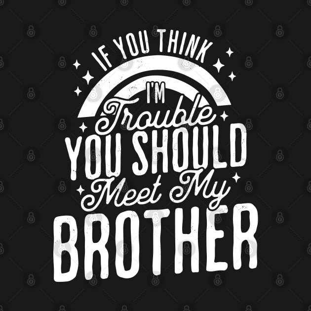 If You Think Im Trouble You Should see my Brother Sibling by OrangeMonkeyArt