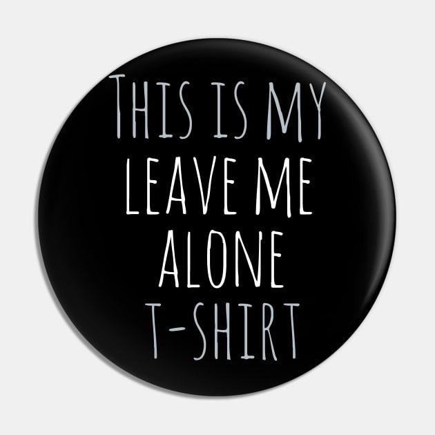 This is my leave me alone t-shirt Pin by FandomizedRose