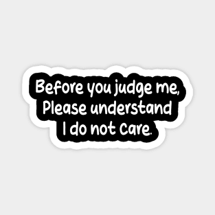 before you judge me, please understand i do not care Magnet