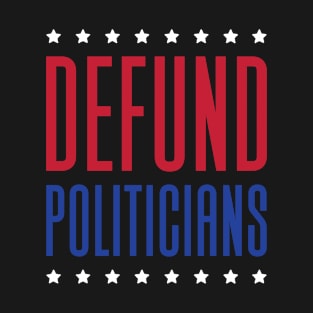 Defund Politicians - Anti Government T-Shirt