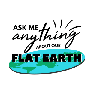 Ask Me Anything About Our Flat Earth For Ballers And Globe Heads T-Shirt