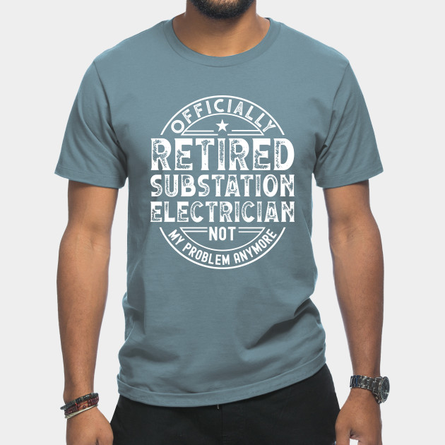 Discover Retired Substation Electrician - Retired Substation Electrician - T-Shirt