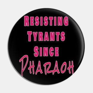 Resisting tyrants since Pharaoh Pin