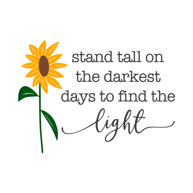 Stand Tall on the Darkest Days to Find the Light Sunflower by DANPUBLIC