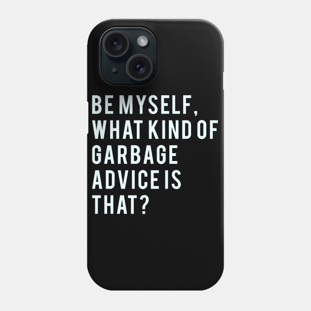 Be myself, what kind of garbage advice is that? Phone Case by PGP