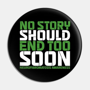 No Story Should End Too Soon Neurofibromatosis Awareness Pin