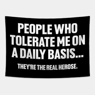 People Who Tolerate Me on a Daily Basis, They're the Real Hero's, Funny Sarcastic Tapestry