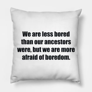 We are less bored than our ancestors were, but we are more afraid of boredom Pillow