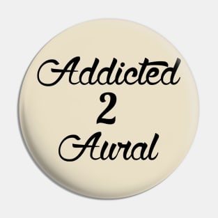 Addicted 2 Aural Pin