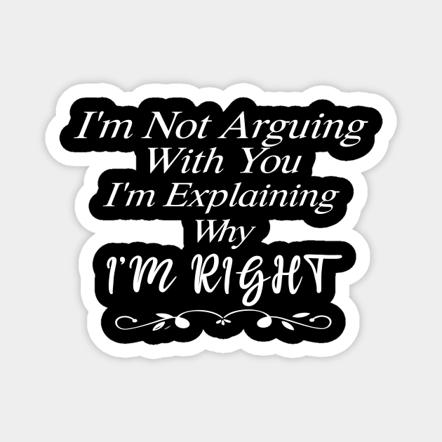 Im Not Arguing With You Im Explaining Why Im Right Magnet by SavageArt ⭐⭐⭐⭐⭐