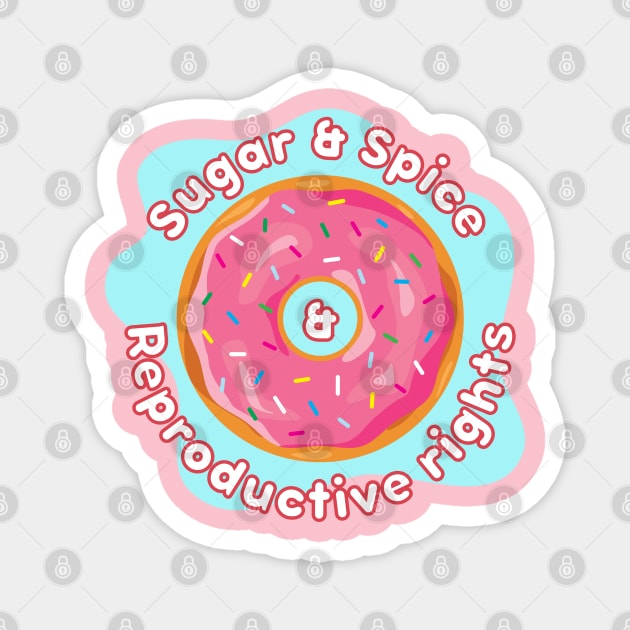 Sugar & spice & reproductive rights Magnet by surly space squid