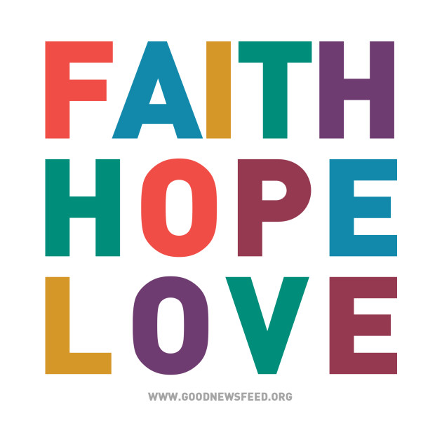 Faith Hope Love - Goodnewsfeed - T-Shirt | TeePublic