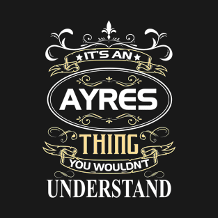 Ayres Name Shirt It's An Ayres Thing You Wouldn't Understand T-Shirt