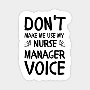 Don't Make Me Use My Nurse Manager Voice Magnet