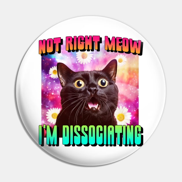 Not Right Meow! Funny Cat Dissociating Pin by Tip Top Tee's