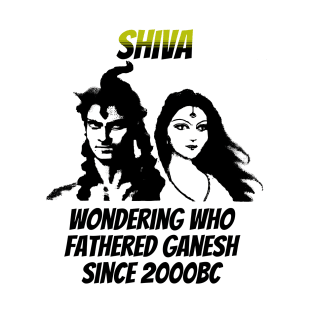 Shiva: Wondering Who Fathered Ganesh Since 2000BC T-Shirt