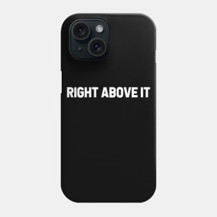 Right Above It Phone Case